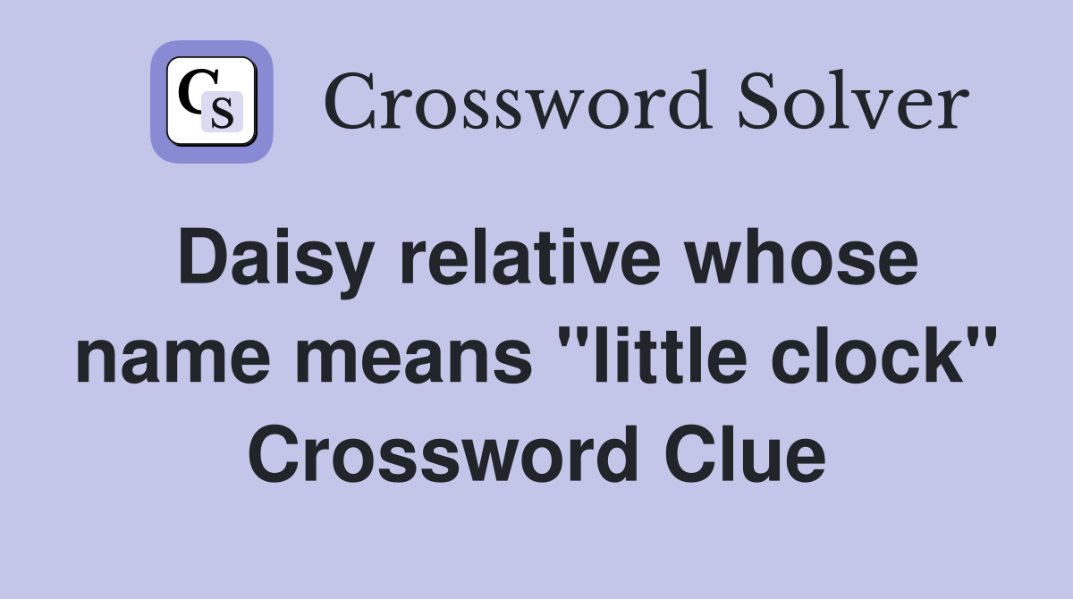 Daisy relative whose name means "little clock" Crossword Clue Answers